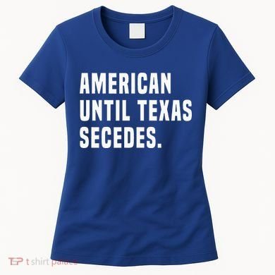 American Until Texas Secedes Funny Native Texan Women's T-Shirt