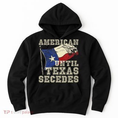 American Until Texas Secedes Texas Hoodie