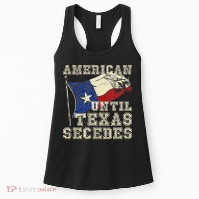American Until Texas Secedes Texas Women's Tank Top