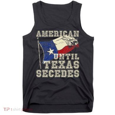 American Until Texas Secedes Texas Tank Top