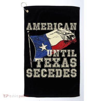 American Until Texas Secedes Texas Golf Towel
