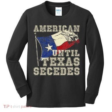 American Until Texas Secedes Texas Kids Long Sleeve Shirt