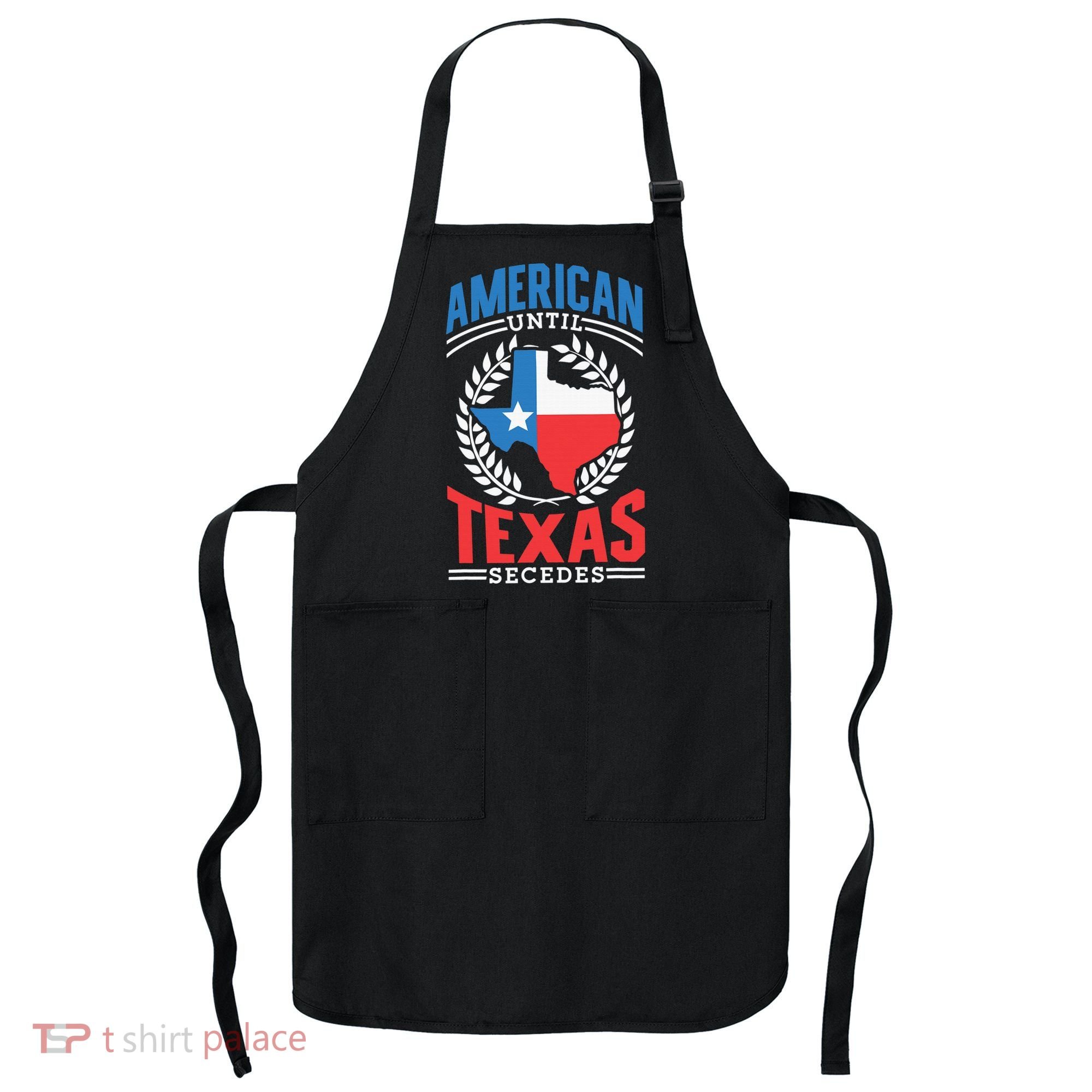 American Until Texas Secedes Sayings Patriotic Texan Pride Apron