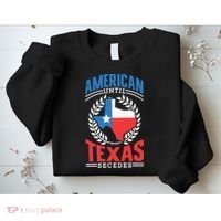 American Until Texas Secedes Sayings Patriotic Texan Pride Sweatshirt thumb 2