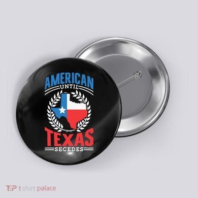 American Until Texas Secedes Sayings Patriotic Texan Pride Button