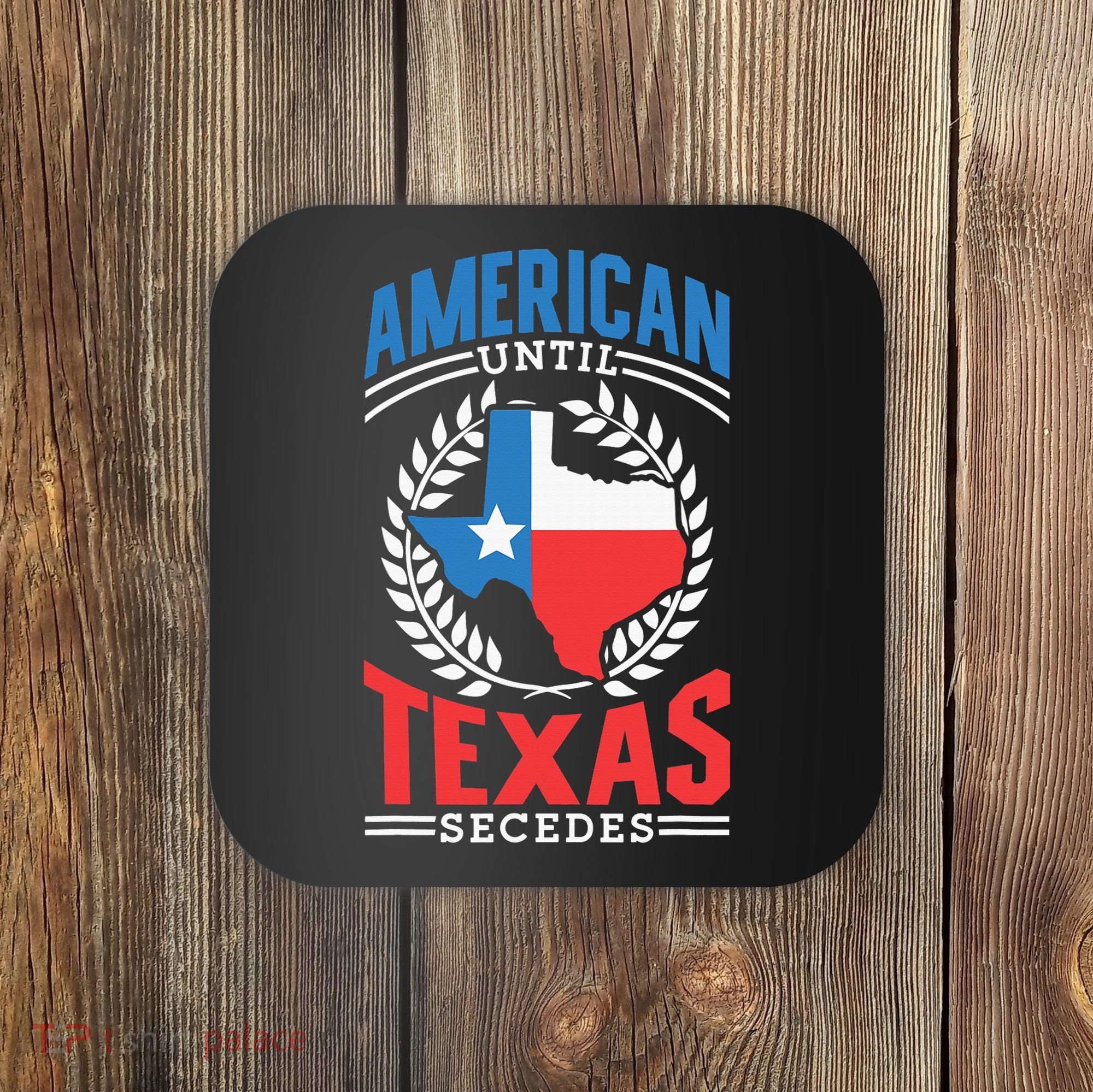 American Until Texas Secedes Sayings Patriotic Texan Pride Coaster