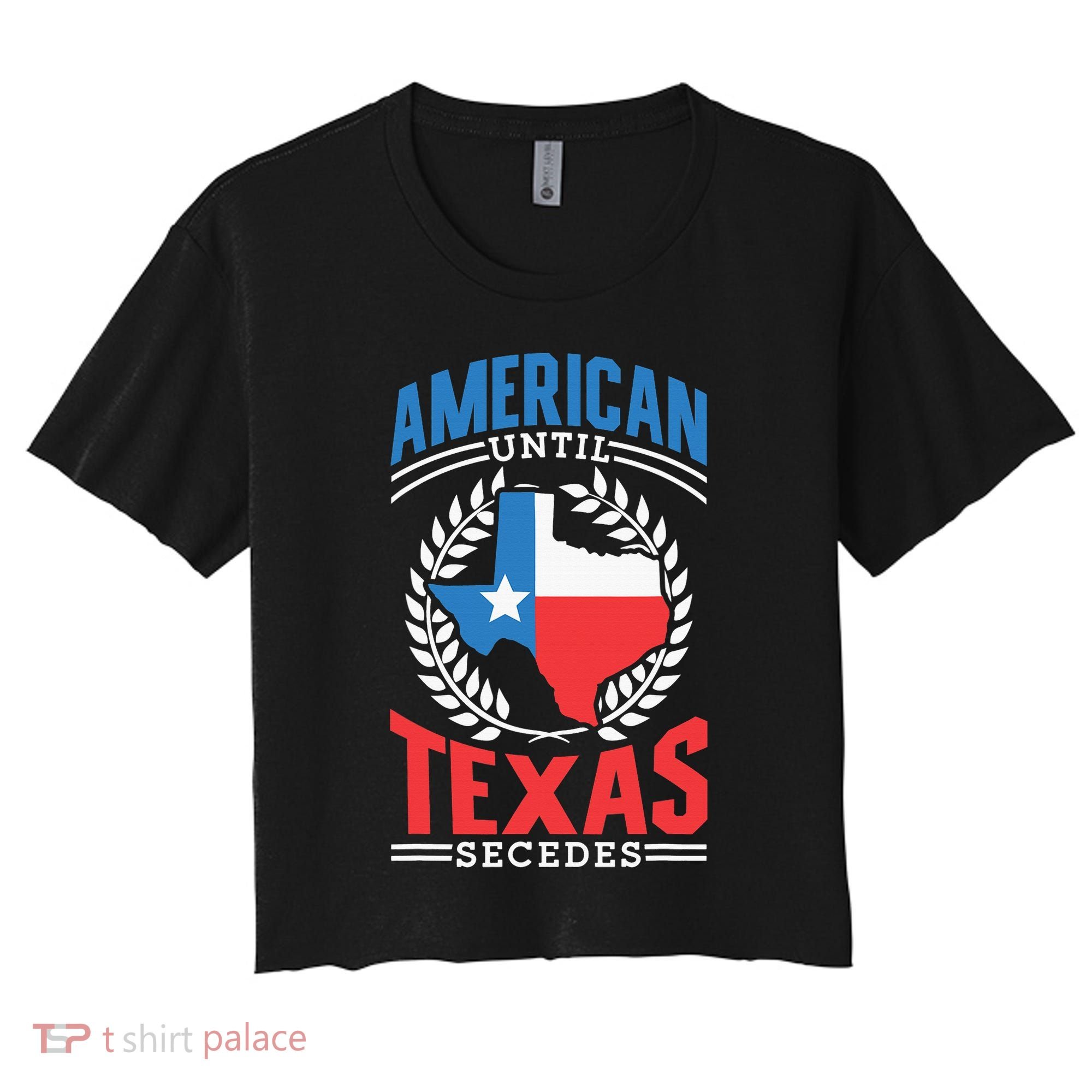 American Until Texas Secedes Sayings Patriotic Texan Pride Women's Crop Top Tee