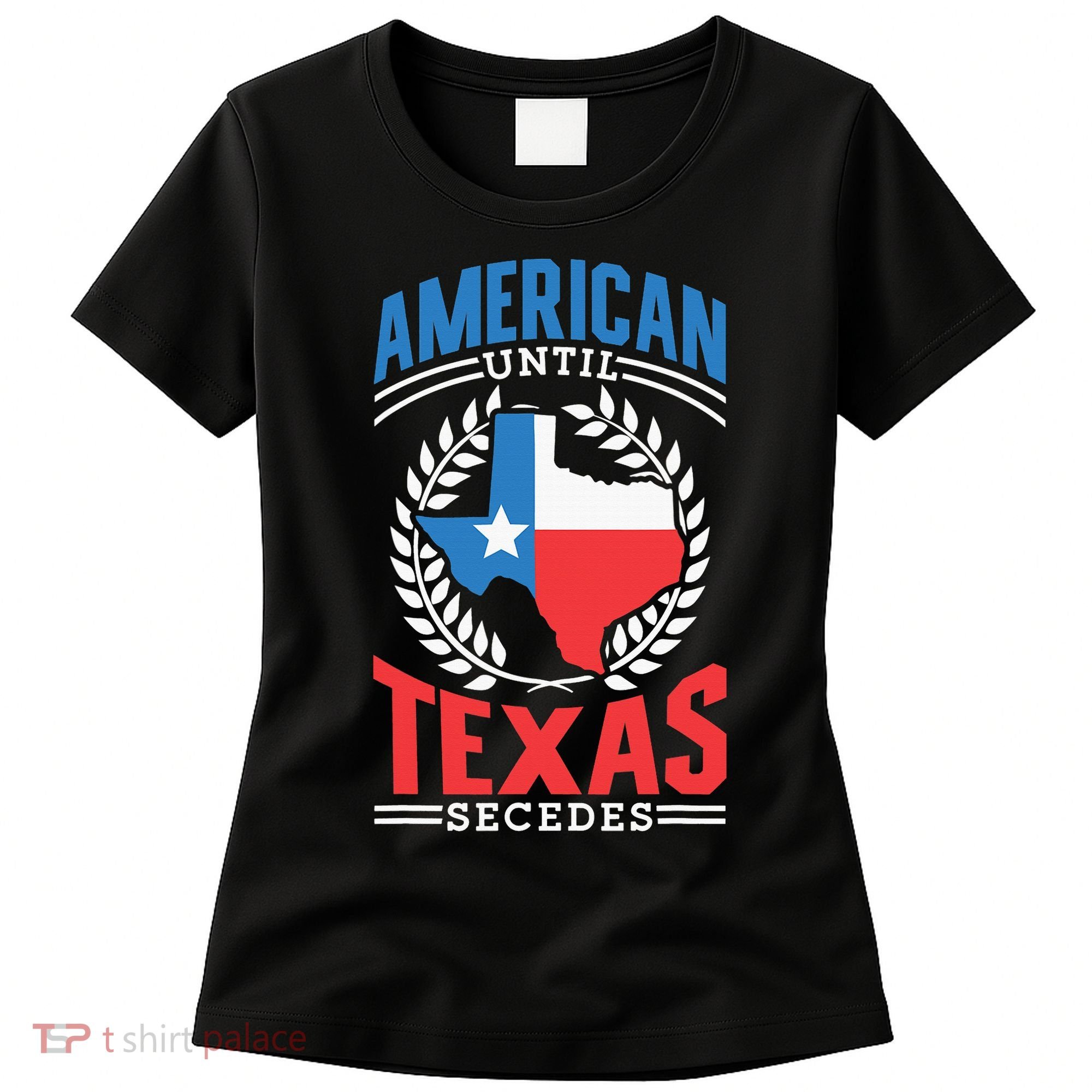 American Until Texas Secedes Sayings Patriotic Texan Pride Women's T-Shirt