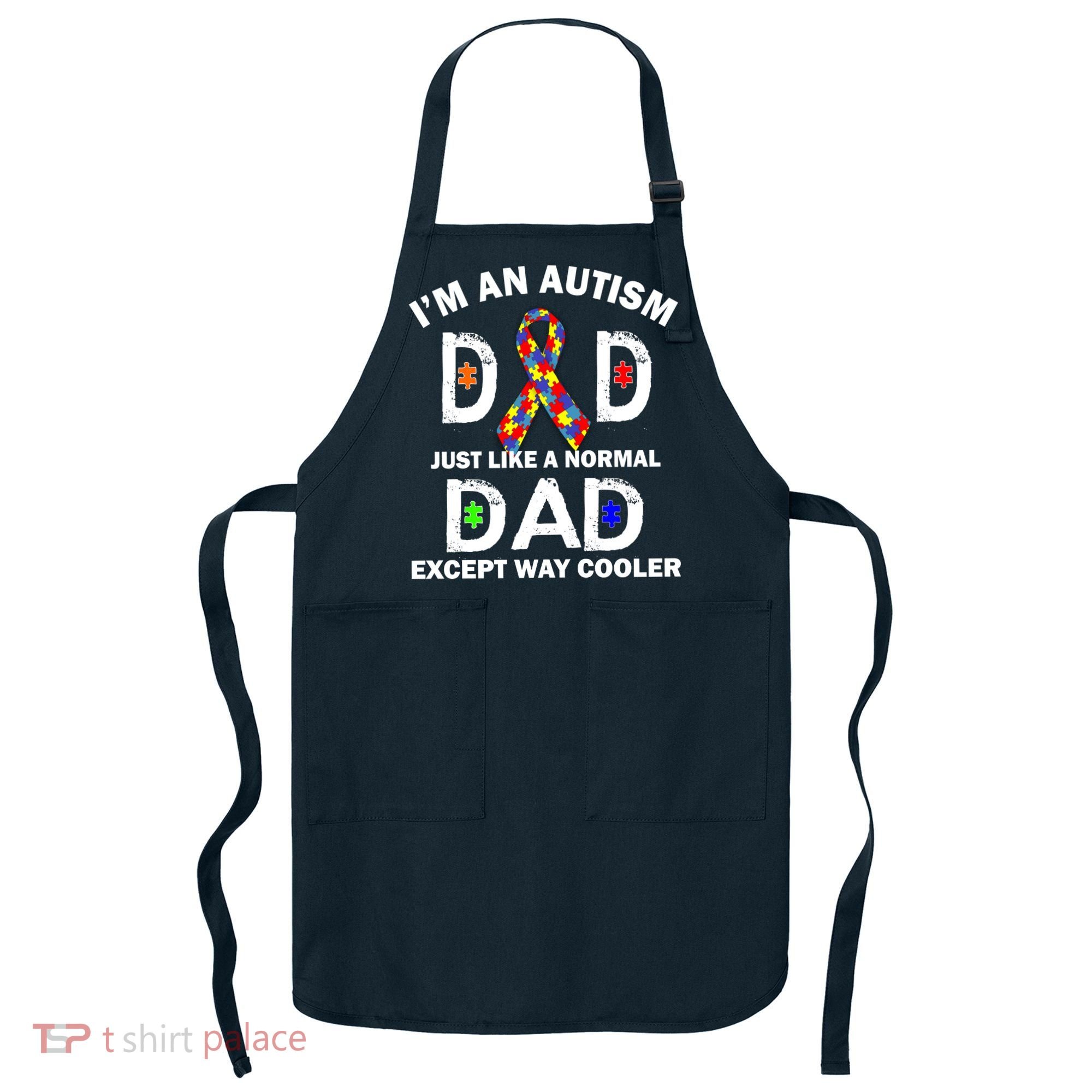 Autism Dad Just Like A Normal Dad But Way Cooler Apron