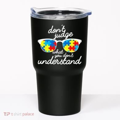 Autism Don't Judge What You Don't Understand Tumbler