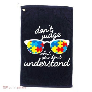 Autism Don't Judge What You Don't Understand Golf Towel