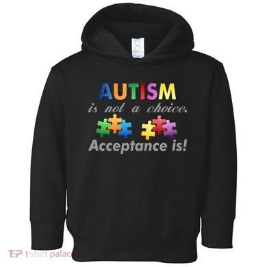 Autism I Not A Choice Acceptance Is Toddler Hoodie
