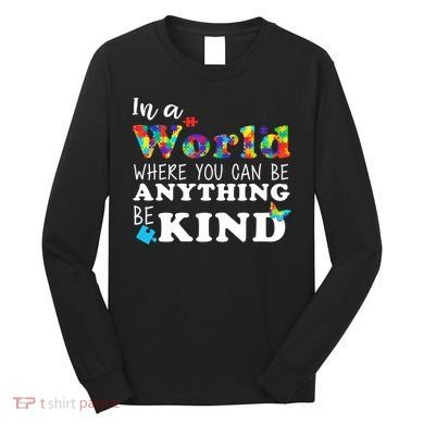 Autism In A World Where You Can Be Anything Be Kind Long Sleeve Shirt