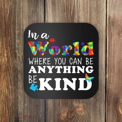 Autism In A World Where You Can Be Anything Be Kind Coaster