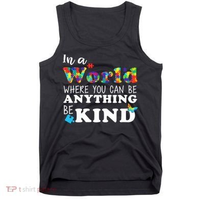 Autism In A World Where You Can Be Anything Be Kind Tank Top
