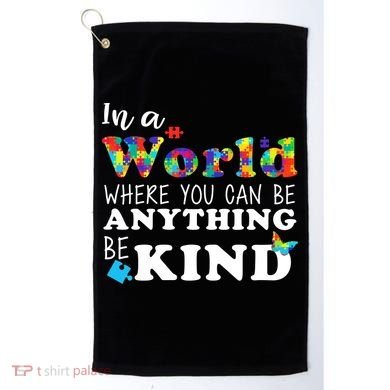 Autism In A World Where You Can Be Anything Be Kind Golf Towel