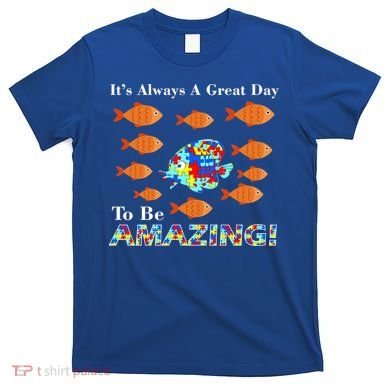 Autism It's Always A Great Day To Be Amazing T-Shirt
