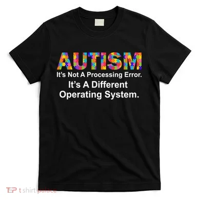 Autism Not A Processing Error It's Different Operating System T-Shirt
