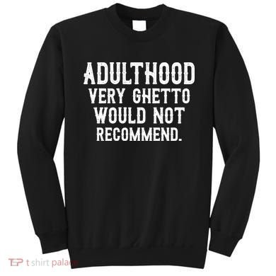 Adulthood Very Ghetto Would Not Recommend Funny Sweatshirt