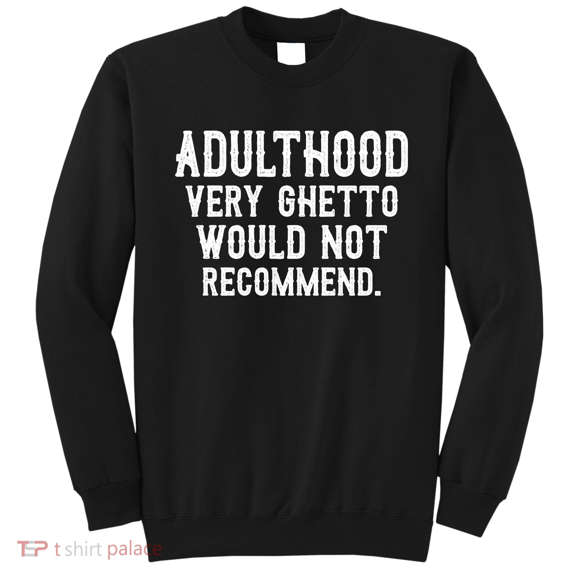 Adulthood Very Ghetto Would Not Recommend Funny Sweatshirt