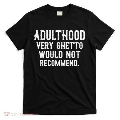 Adulthood Very Ghetto Would Not Recommend Funny T-Shirt