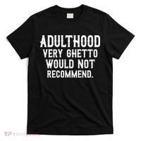 Adulthood Very Ghetto Would Not Recommend Funny T-Shirt thumb 0