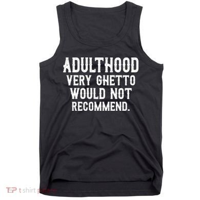 Adulthood Very Ghetto Would Not Recommend Funny Tank Top