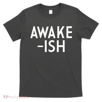 Awake-ish T-Shirt