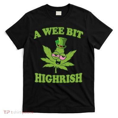 A Wee Bit Highrish Funny 420 Weed Marijuana St Patricks Day T-Shirt