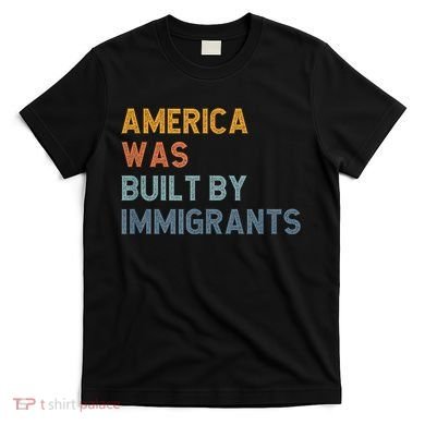 America Was Built By Immigrants Support Refugee Rights T-Shirt