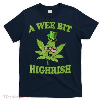 A Wee Bit Highrish Funny 420 Weed Marijuana St Patricks Day T-Shirt