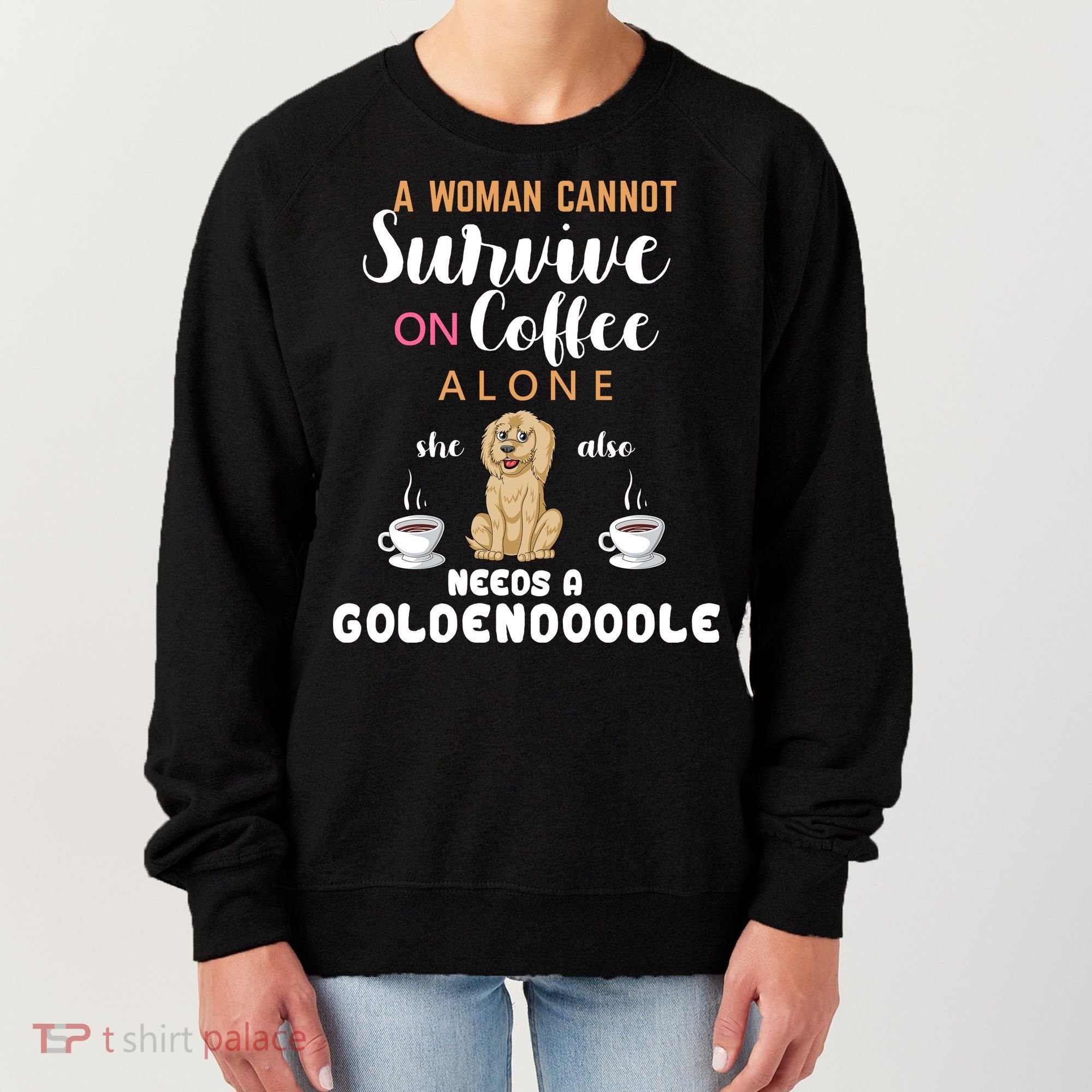 A Woman Cannot Survive On Coffee Alone She Also Needs A Goldendoodle Women's Sweatshirt