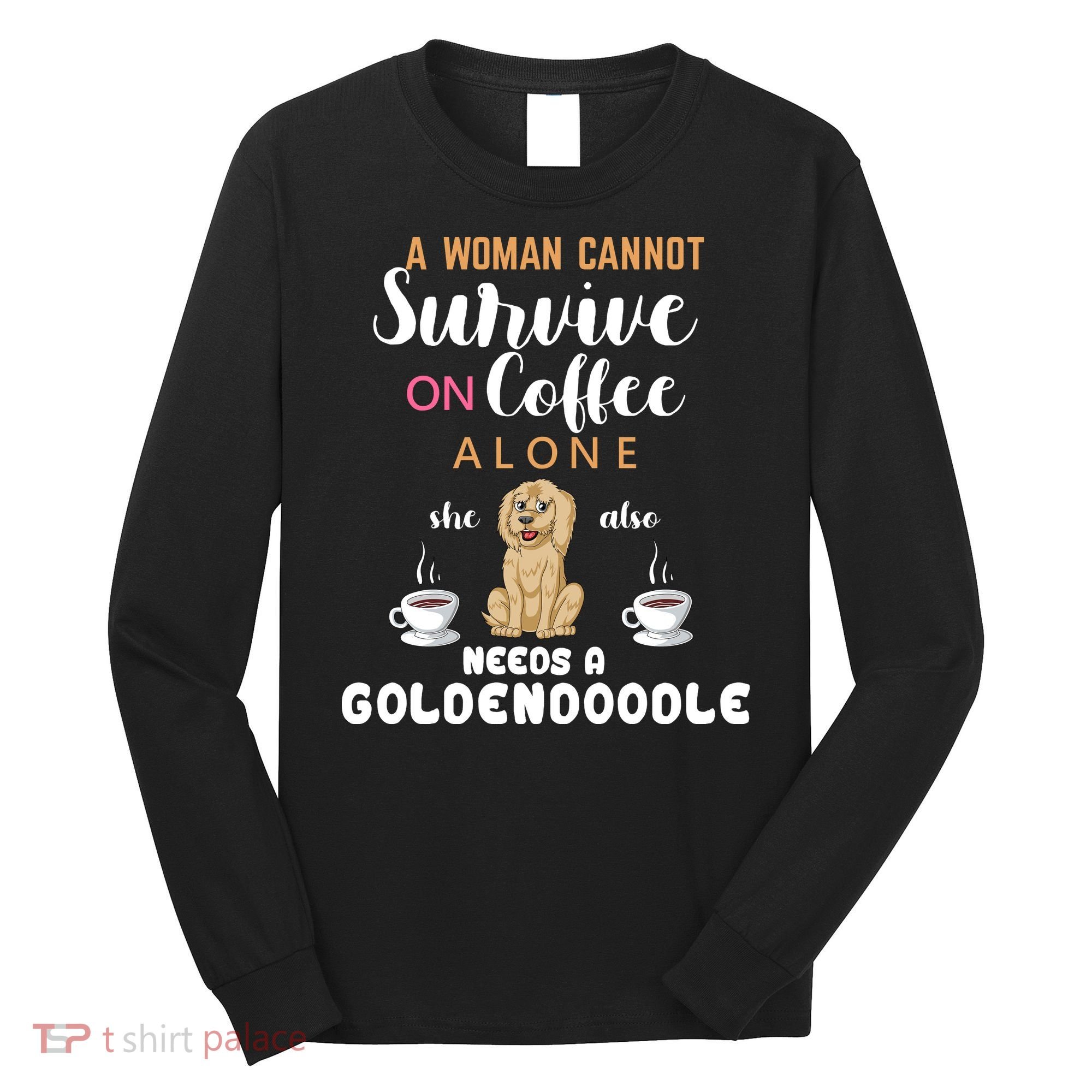 A Woman Cannot Survive On Coffee Alone She Also Needs A Goldendoodle Long Sleeve Shirt