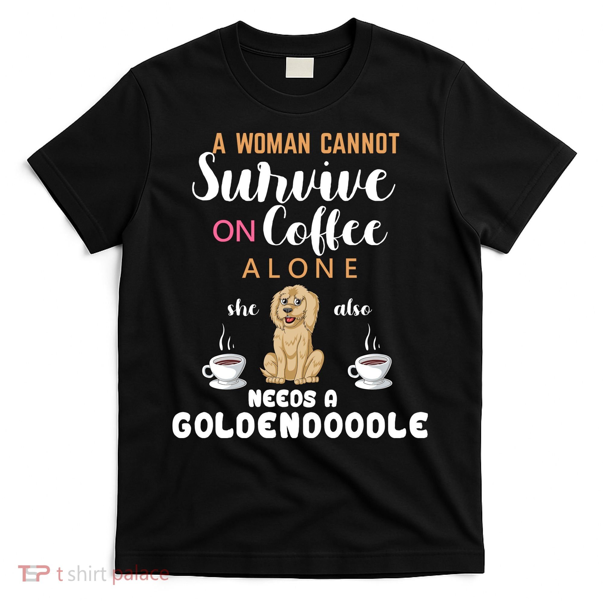 A Woman Cannot Survive On Coffee Alone She Also Needs A Goldendoodle T-Shirt