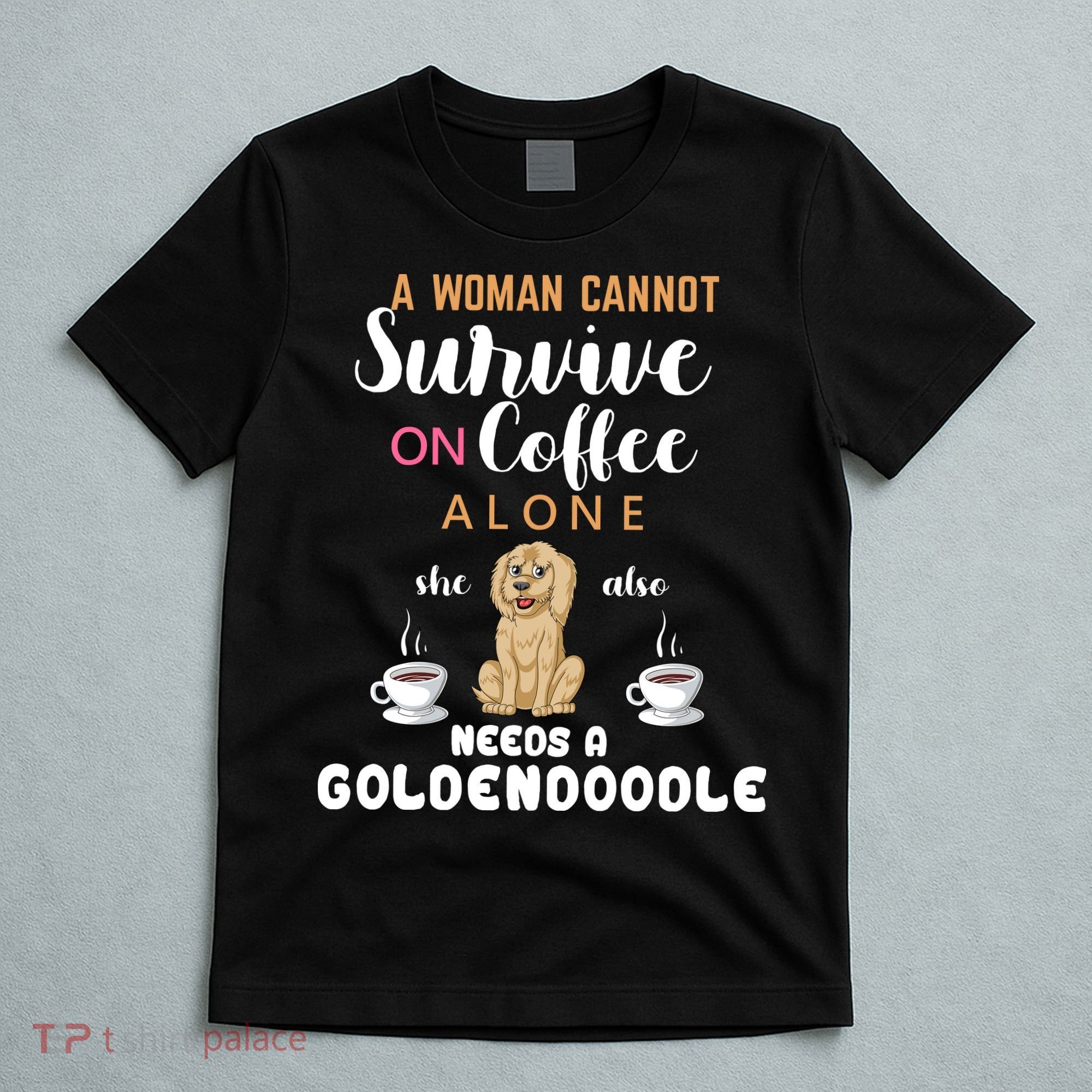 A Woman Cannot Survive On Coffee Alone She Also Needs A Goldendoodle T-Shirt
