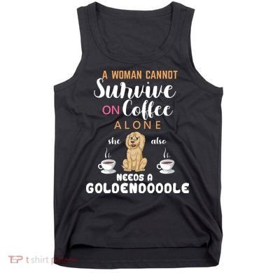A Woman Cannot Survive On Coffee Alone She Also Needs A Goldendoodle Tank Top