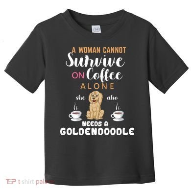A Woman Cannot Survive On Coffee Alone She Also Needs A Goldendoodle Toddler T-Shirt