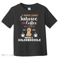 A Woman Cannot Survive On Coffee Alone She Also Needs A Goldendoodle Toddler T-Shirt thumb 0