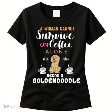A Woman Cannot Survive On Coffee Alone She Also Needs A Goldendoodle Women's T-Shirt