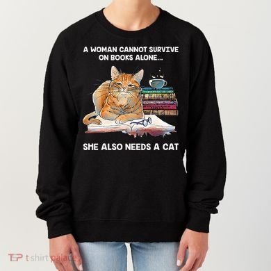 A Woman Cannot Survive On Books Alone She Also Needs A Cat Women's Sweatshirt