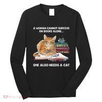 A Woman Cannot Survive On Books Alone She Also Needs A Cat Long Sleeve Shirt thumb 0