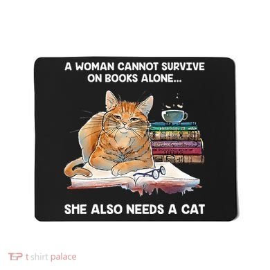 A Woman Cannot Survive On Books Alone She Also Needs A Cat Mousepad