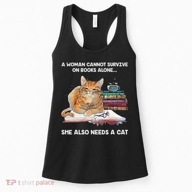 A Woman Cannot Survive On Books Alone She Also Needs A Cat Women's Tank Top