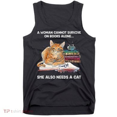 A Woman Cannot Survive On Books Alone She Also Needs A Cat Tank Top
