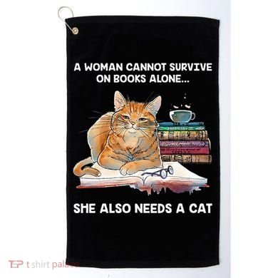 A Woman Cannot Survive On Books Alone She Also Needs A Cat Golf Towel
