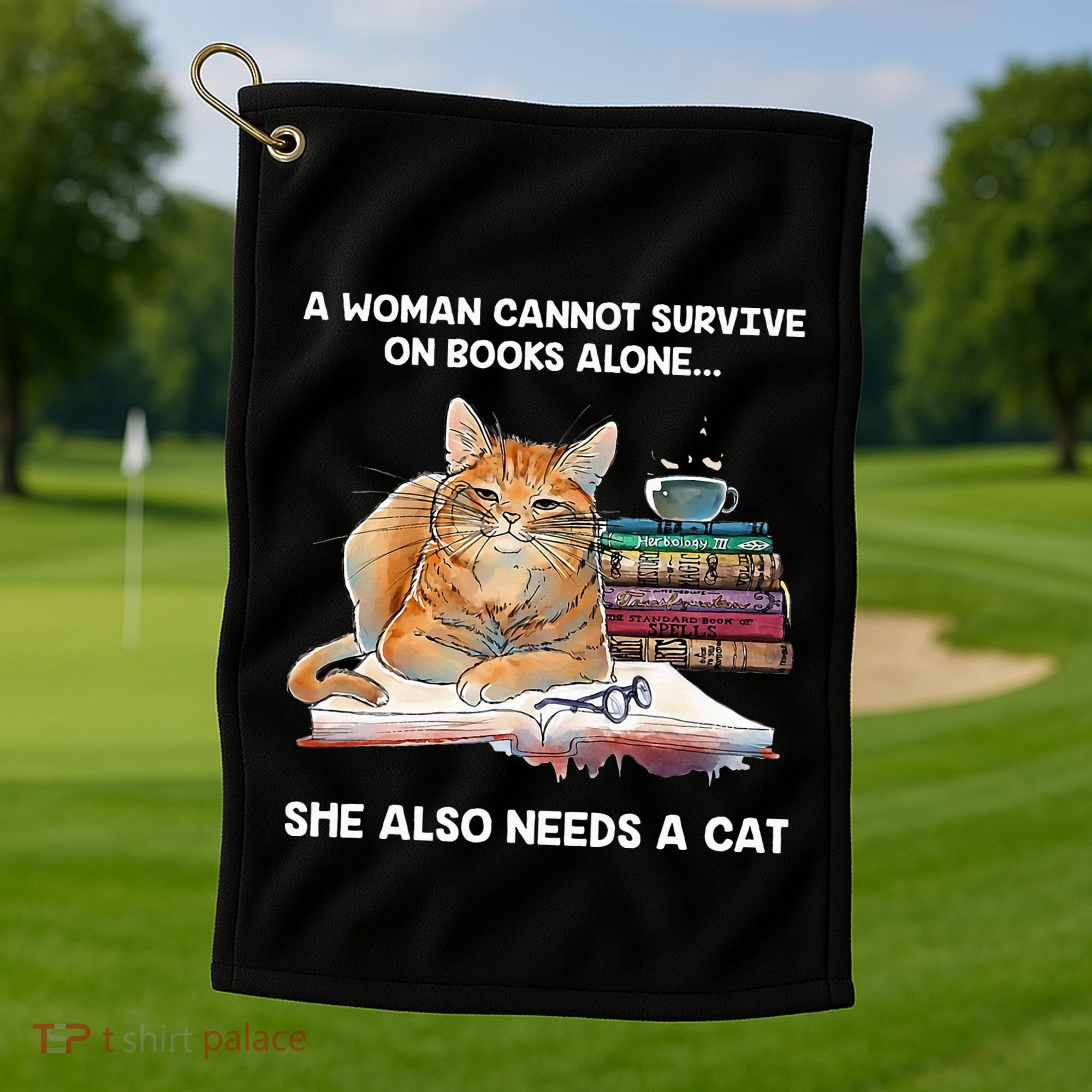 A Woman Cannot Survive On Books Alone She Also Needs A Cat Golf Towel