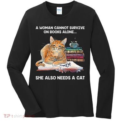 A Woman Cannot Survive On Books Alone She Also Needs A Cat Women's Long Sleeve Shirt
