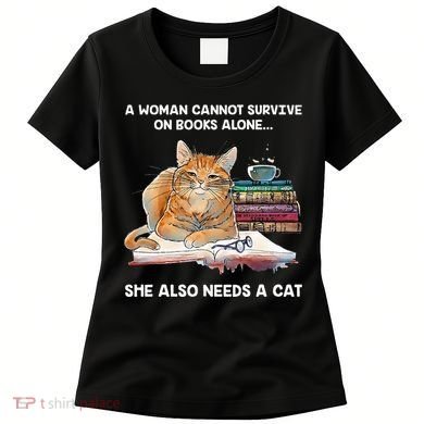 A Woman Cannot Survive On Books Alone She Also Needs A Cat Women's T-Shirt