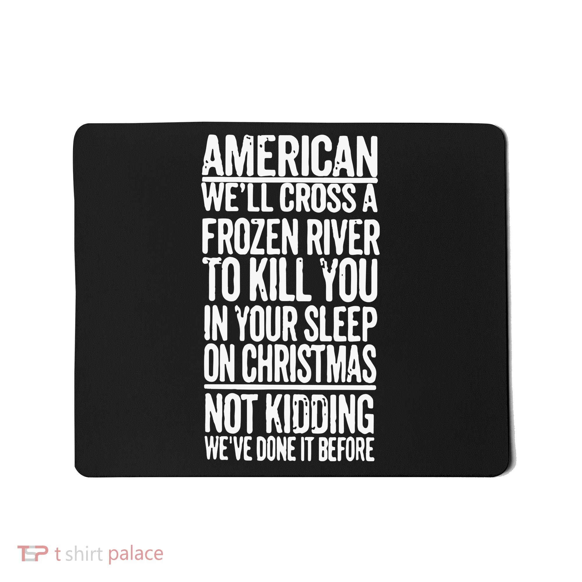 American We’Ll Cross A Frozen River To Kill You In Your Sleep On Christmas Mousepad