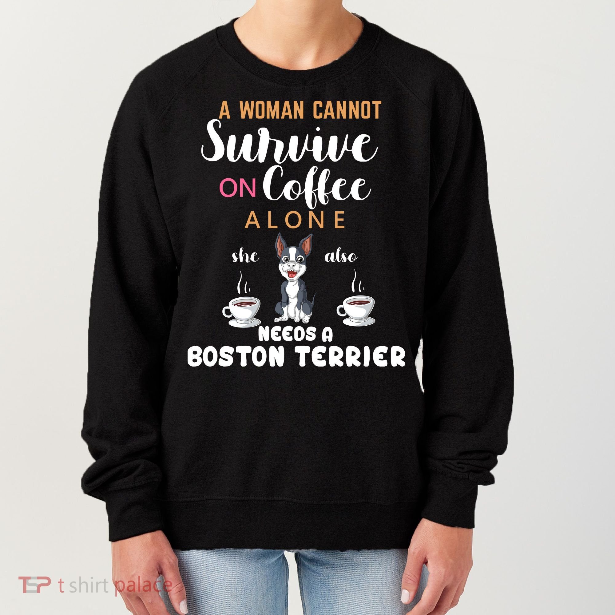 A Woman Cannot Survive On Coffee Alone She Also Needs A Boston Terrier Women's Sweatshirt